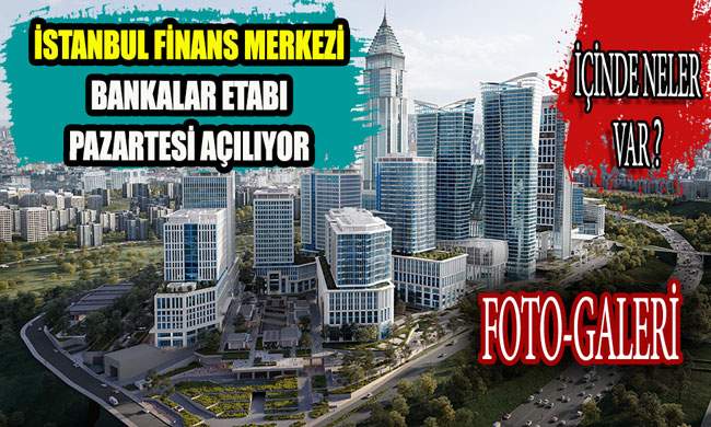 istanbul finans merkezi pazartesi aciliyor icinde neler var fotogaleri